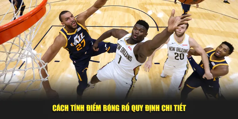 Cách tính điểm bóng rổ quy định chi tiết
