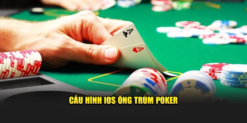 Cấu hình IOS ông Trùm Poker
