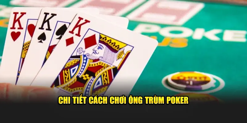 Chi tiết cách chơi ông Trùm Poker