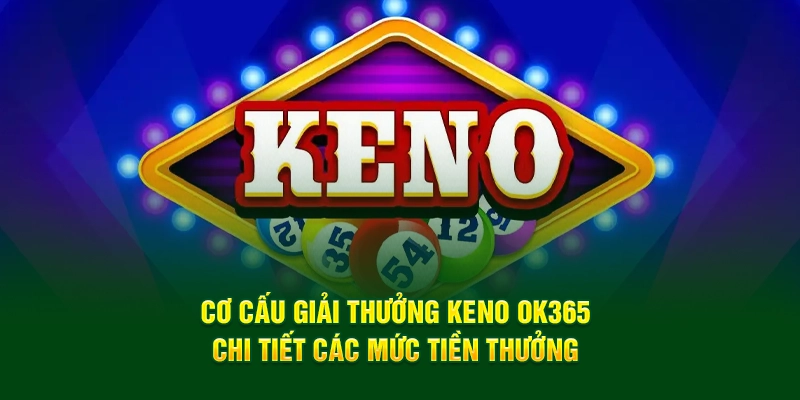Cơ Cấu Giải Thưởng Keno OK365: Tỷ Lệ Trả Thưởng Hấp Dẫn