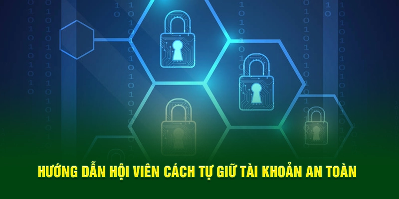 Hướng dẫn hội viên cách tự giữ tài khoản an toàn