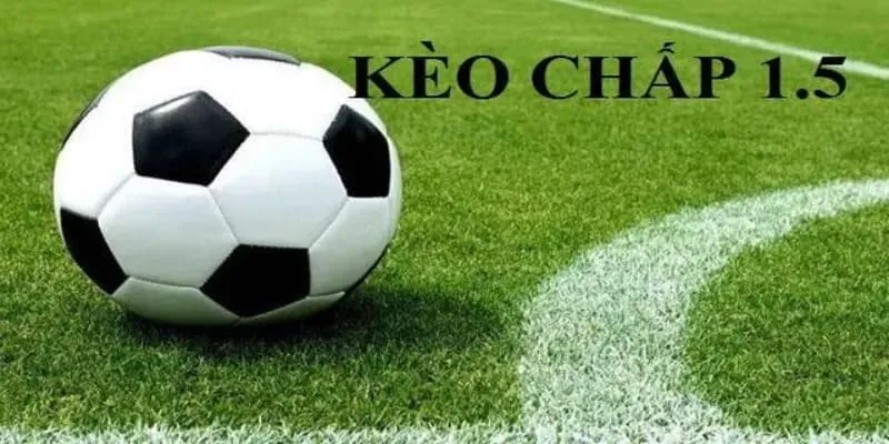 Khái niệm cần biết về kèo cược 1.5 là gì