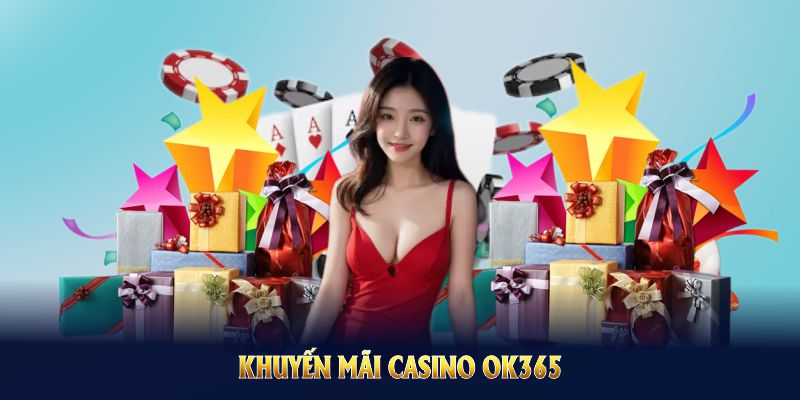 Khuyến Mãi Casino Ok365 Và Những Ưu Đãi Hấp Dẫn Nhất