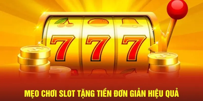 Mẹo chơi slot tặng tiền đơn giản hiệu quả