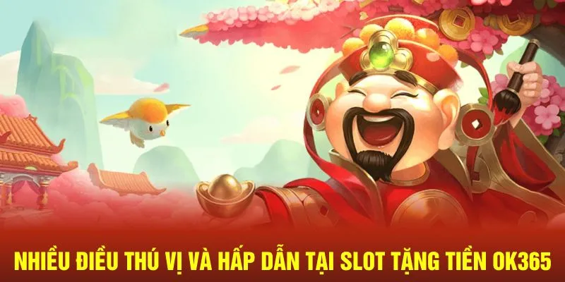 Nhiều điều thú vị và hấp dẫn tại slot tặng tiền Ok365