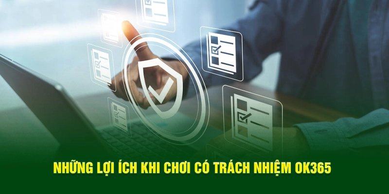 Những lợi ích khi chơi có trách nhiệm OK365