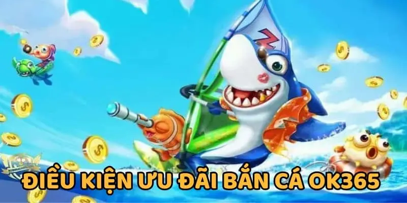 Quy định nhận ưu đãi bắn cá OK365