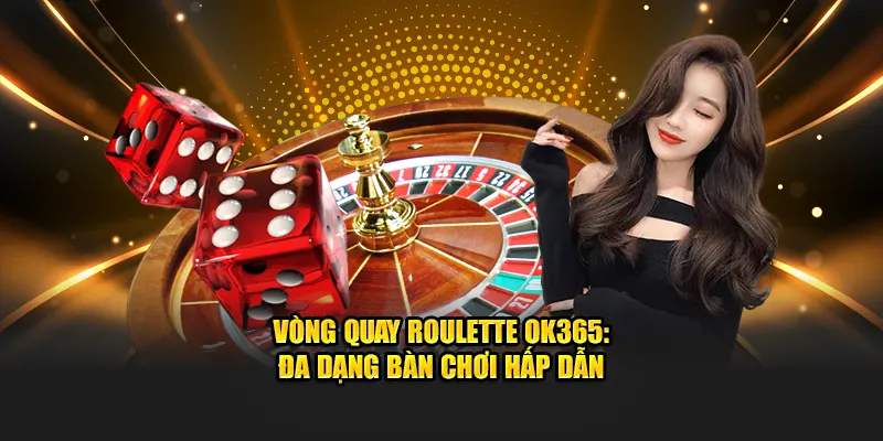 Vòng Quay Roulette OK365: Đa Dạng Bàn Chơi Hấp Dẫn