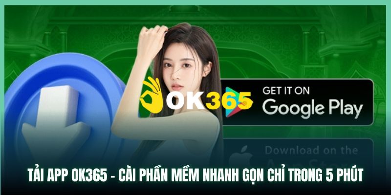 OK365 | Link Trang Chủ OK365.COM Mới Nhất 10/2026 Nhận +65K 22 Cách tải app Ok365 trên điện thoại hệ điều hành IOS và Android đơn giản