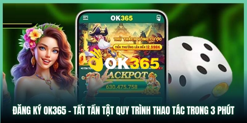 OK365 | Link Trang Chủ OK365.COM Mới Nhất 10/2026 Nhận +65K 20 Hướng dẫn bạn chi tiết cách đăng ký Ok365 nhanh chóng